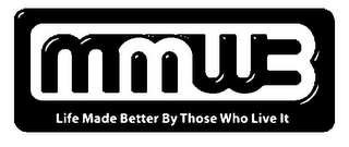 MMWB LIFE MADE BETTER BY THOSE WHO LIVE IT