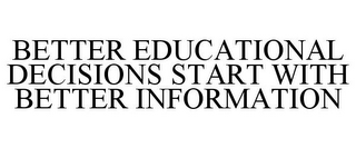 BETTER EDUCATIONAL DECISIONS START WITH BETTER INFORMATION