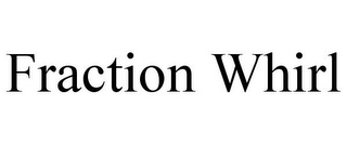 FRACTION WHIRL