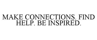 MAKE CONNECTIONS. FIND HELP. BE INSPIRED.