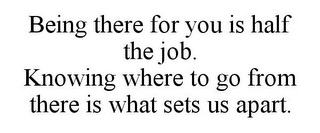 BEING THERE FOR YOU IS HALF THE JOB. KNOWING WHERE TO GO FROM THERE IS WHAT SETS US APART.