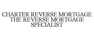 CHARTER REVERSE MORTGAGE THE REVERSE MORTGAGE SPECIALIST