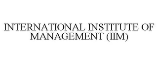 INTERNATIONAL INSTITUTE OF MANAGEMENT (IIM)