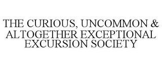 THE CURIOUS, UNCOMMON & ALTOGETHER EXCEPTIONAL EXCURSION SOCIETY