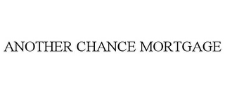 ANOTHER CHANCE MORTGAGE