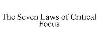 THE SEVEN LAWS OF CRITICAL FOCUS