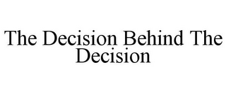 THE DECISION BEHIND THE DECISION