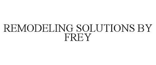 REMODELING SOLUTIONS BY FREY