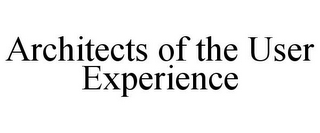 ARCHITECTS OF THE USER EXPERIENCE
