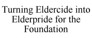 TURNING ELDERCIDE INTO ELDERPRIDE FOR THE FOUNDATION