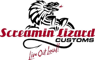 SCREAMIN LIZARD CUSTOMS LIVE OUT LOUD!