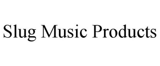 SLUG MUSIC PRODUCTS