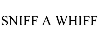 SNIFF A WHIFF