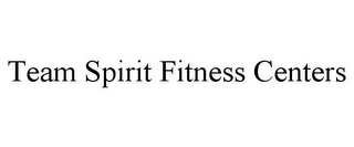 TEAM SPIRIT FITNESS CENTERS