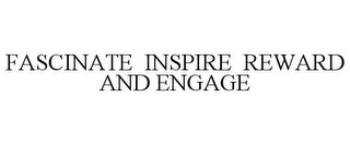 FASCINATE INSPIRE REWARD AND ENGAGE