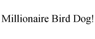 MILLIONAIRE BIRD DOG!