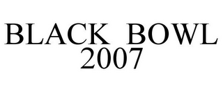 BLACK BOWL 2007