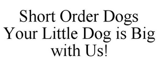 SHORT ORDER DOGS YOUR LITTLE DOG IS BIG WITH US!