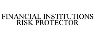 FINANCIAL INSTITUTIONS RISK PROTECTOR