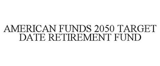 AMERICAN FUNDS 2050 TARGET DATE RETIREMENT FUND