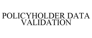 POLICYHOLDER DATA VALIDATION