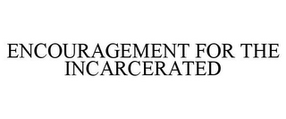 ENCOURAGEMENT FOR THE INCARCERATED