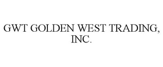 GWT GOLDEN WEST TRADING, INC.