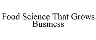 FOOD SCIENCE THAT GROWS BUSINESS