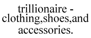 TRILLIONAIRE - CLOTHING,SHOES,AND ACCESSORIES.