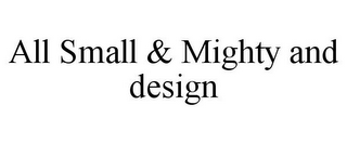 ALL SMALL & MIGHTY AND DESIGN