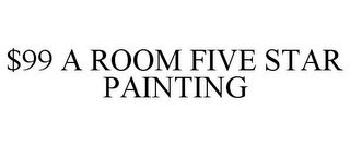 $99 A ROOM FIVE STAR PAINTING