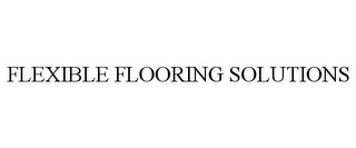 FLEXIBLE FLOORING SOLUTIONS