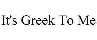 IT'S GREEK TO ME