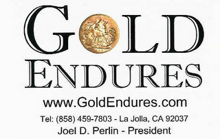 GOLD ENDURES WWW.GOLDENDURES.COM TEL: (858) 459-7803 - LA JOLLA, CA 92037 JOEL D. PERLIN - PRESIDENT