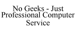 NO GEEKS - JUST PROFESSIONAL COMPUTER SERVICE