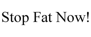 STOP FAT NOW!