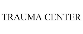 TRAUMA CENTER