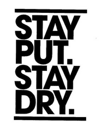 STAY PUT. STAY DRY.