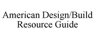 AMERICAN DESIGN/BUILD RESOURCE GUIDE