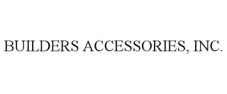 BUILDERS ACCESSORIES, INC.