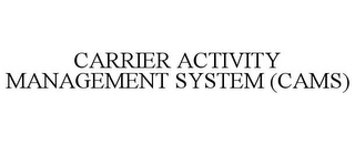 CARRIER ACTIVITY MANAGEMENT SYSTEM (CAMS)