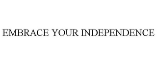 EMBRACE YOUR INDEPENDENCE