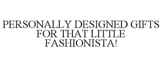PERSONALLY DESIGNED GIFTS FOR THAT LITTLE FASHIONISTA!