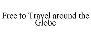 FREE TO TRAVEL AROUND THE GLOBE