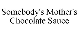 SOMEBODY'S MOTHER'S CHOCOLATE SAUCE