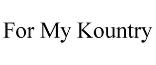 FOR MY KOUNTRY