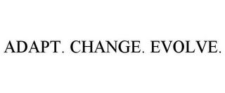 ADAPT. CHANGE. EVOLVE.