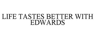 LIFE TASTES BETTER WITH EDWARDS