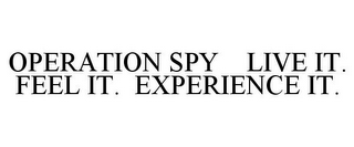 OPERATION SPY LIVE IT. FEEL IT. EXPERIENCE IT.