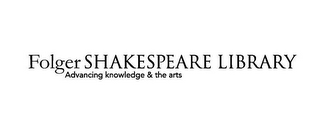 FOLGER SHAKESPEARE LIBRARY ADVANCING KNOWLEDGE & THE ARTS